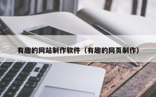 渠县有趣的网站制作软件（有趣的网页制作）