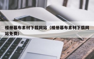 渠县相册幕布素材下载网站（相册幕布素材下载网站免费）